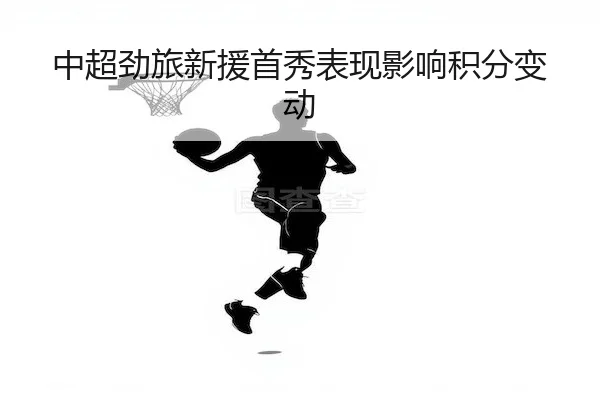 中超劲旅新援首秀表现影响积分变动 | C7Gaming