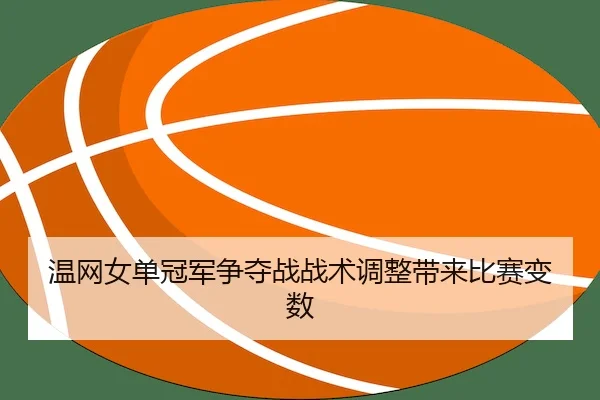 温网女单冠军争夺战战术调整带来比赛变数（C7Gaming）